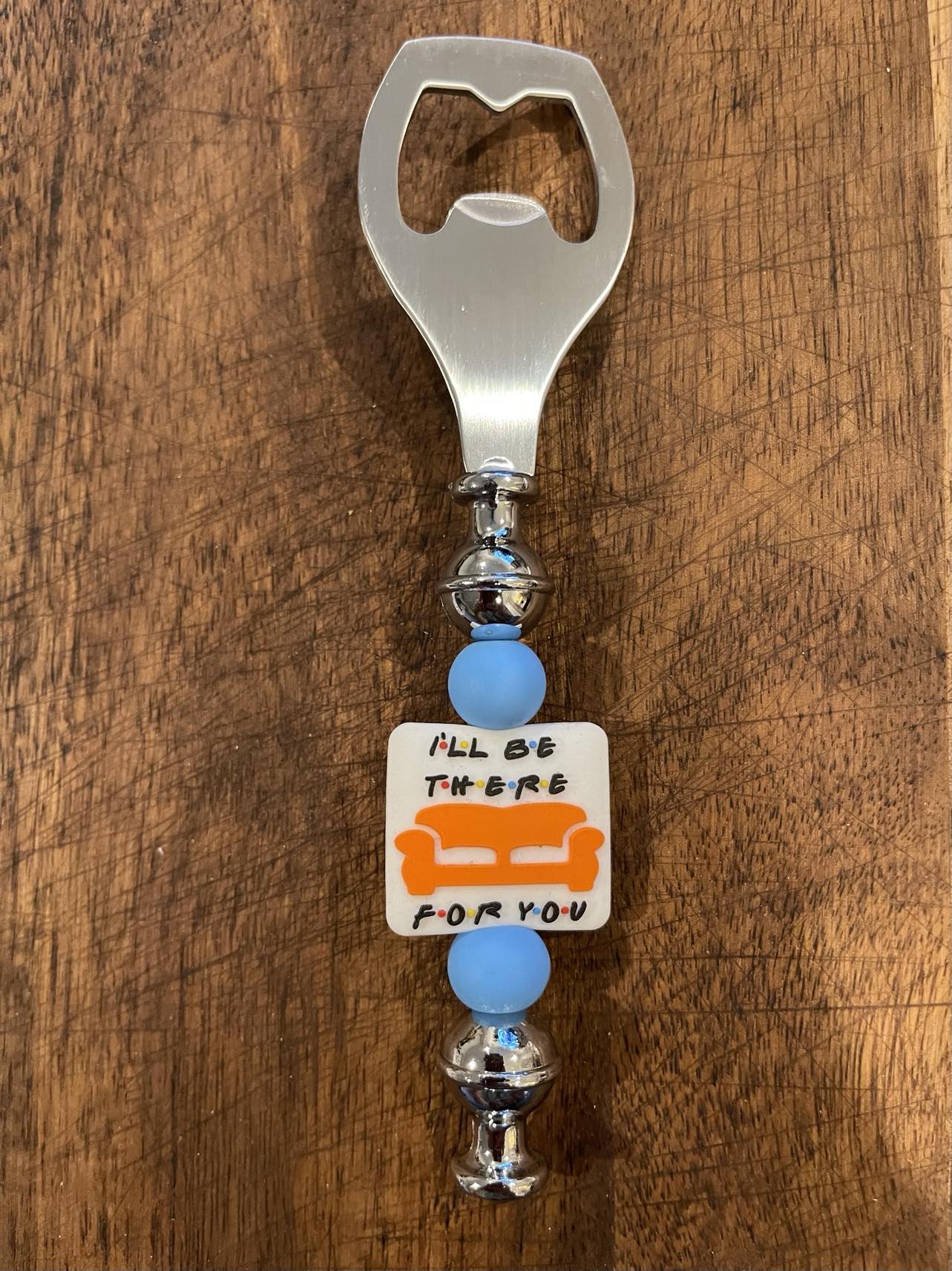 I'll be there for You Bottle Opener